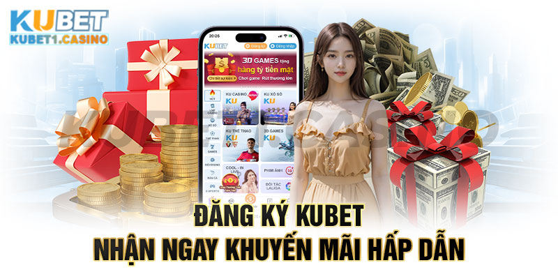 Đăng Ký KUBET Trong 5 Phút Nhận Ngay Khuyến Mãi Hấp Dẫn