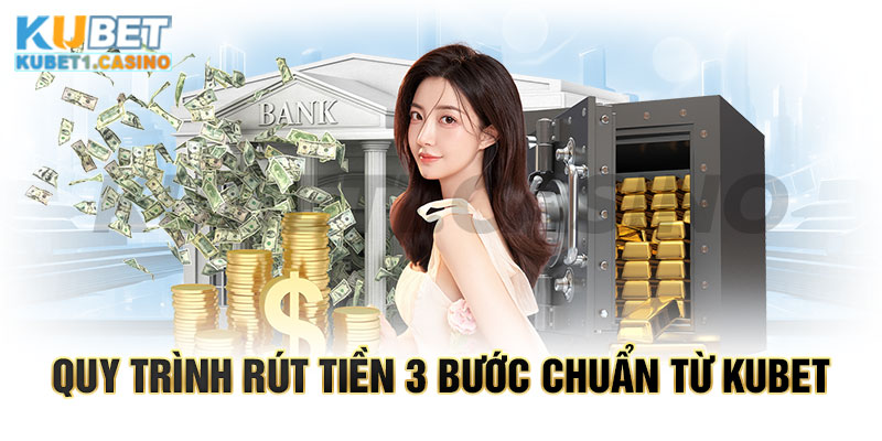 Thao tác lệnh rút tiền Kubet 3 bước chuẩn nhất 2024