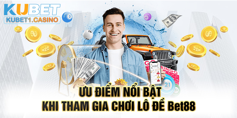 Ưu điểm nổi bật khi tham gia chơi lô đề Bet88