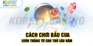 Cách Chơi Bầu Cua Luôn Thắng Từ Cao Thủ Lâu Năm