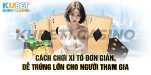 Cách Chơi Xì Tố Đơn Giản, Dễ Trúng Lớn Cho Người Tham Gia