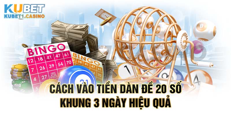 Cách vào tiền dàn đề 20 số khung 3 ngày hiệu quả