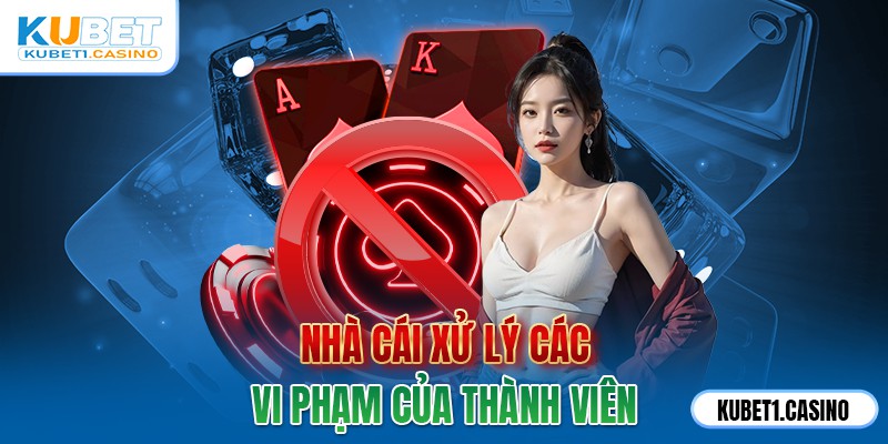 Nhà cái xử lý các vi phạm của thành viên 