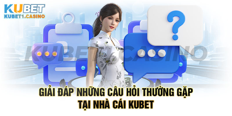 Câu hỏi thường gặp Kubet là gì?