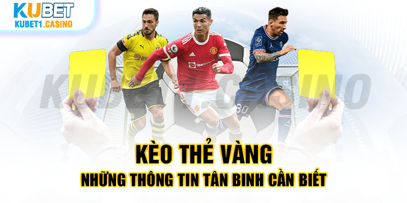 Kèo Thẻ Vàng - Những Thông Tin Tân Binh Cần Biết