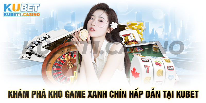 Khám phá kho game xanh chín hấp dẫn tại Kubet