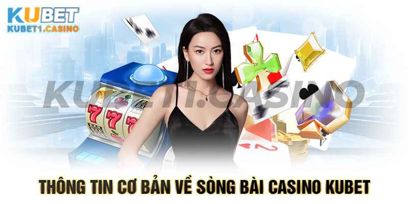 Thông tin cơ bản về sòng bài casino Kubet