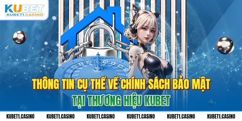 Chính sách bảo mật Kubet là gì?