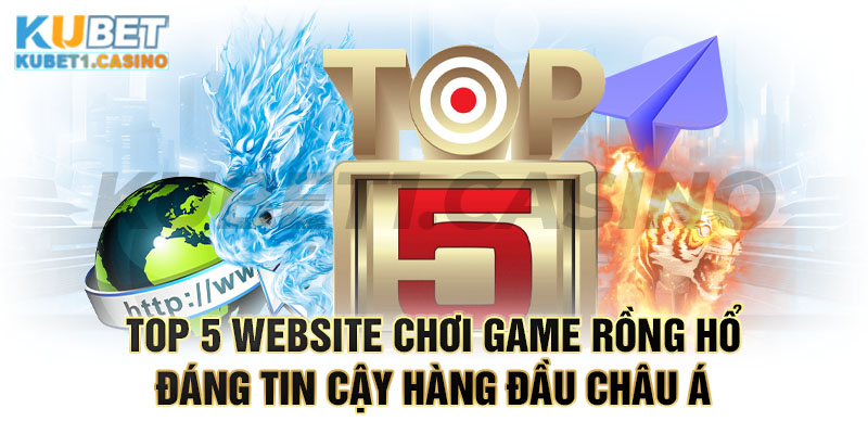 Top 5 địa chỉ chơi game Rồng Hổ uy tín nhất