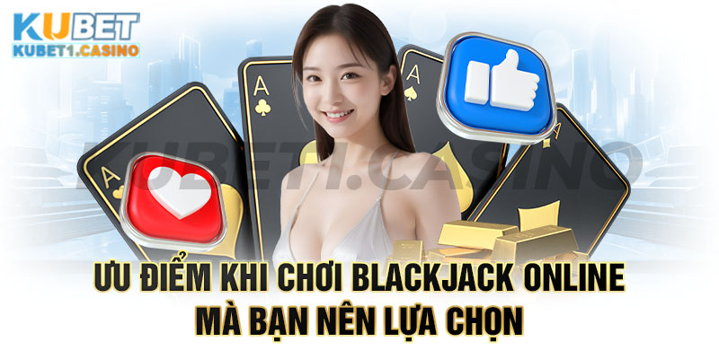 Lợi thế của việc chơi Blackjack trực tuyến