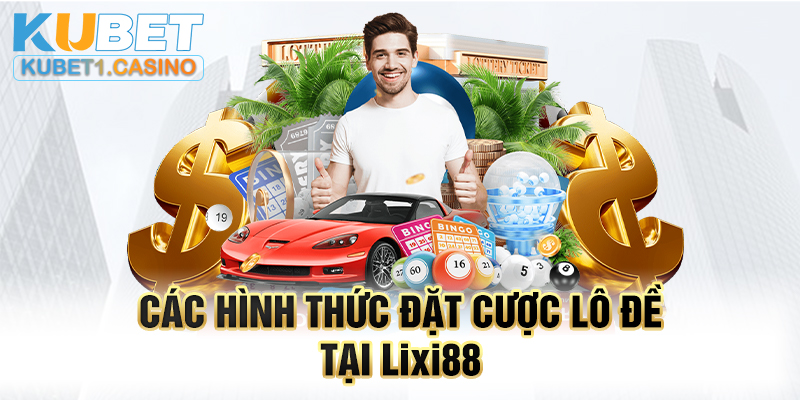 Các hình thức đặt cược lô đề tại Lixi88