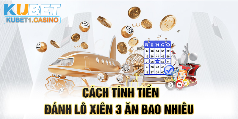 Cách tính tiền đánh lô xiên 3 ăn bao nhiêu