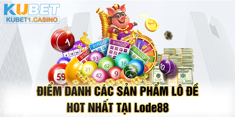 Điểm danh các sản phẩm lô đề HOT nhất tại Lode88