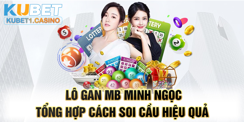 Lô Gan Mb Minh Ngọc - Tổng Hợp Cách Soi Cầu Hiệu Quả