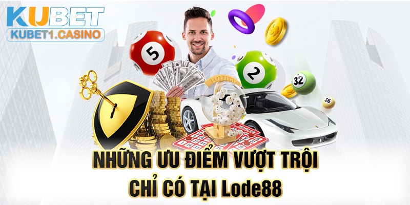 Những ưu điểm vượt trội chỉ có tại Lode88