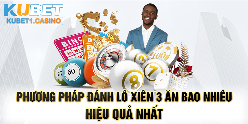 Phương pháp đánh lô xiên 3 ăn bao nhiêu hiệu quả nhất