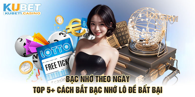 Bạc Nhớ Theo Ngày - Top 5+ Cách Bắt Bạc Nhớ Lô Đề Bất Bại