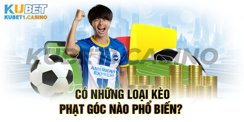 Có những loại kèo phạt góc nào phổ biến? 