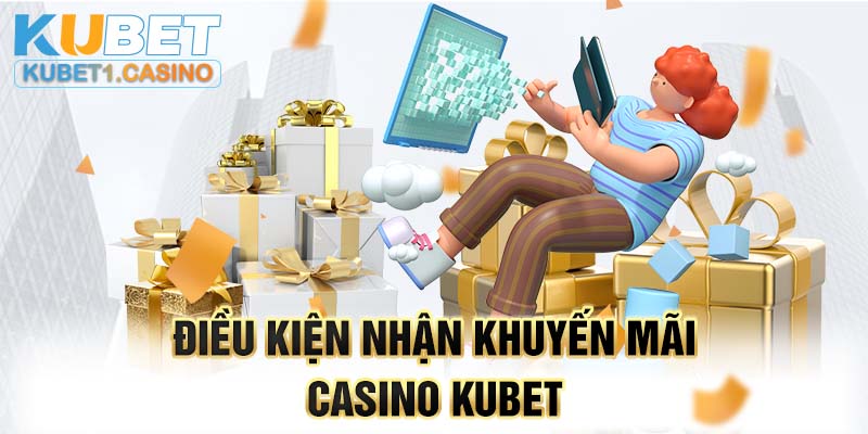 Điều kiện nhận khuyến mãi casino KUBET