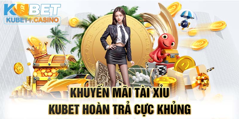 Khuyến mãi tài xỉu Kubet hoàn trả cực khủng 