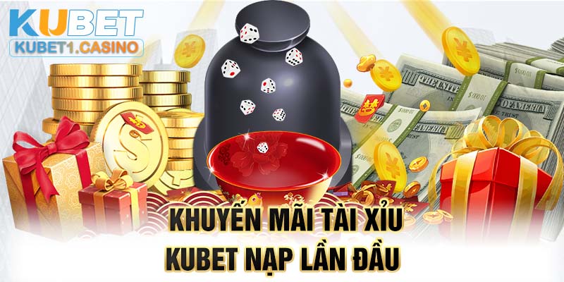 Khuyến mãi tài xỉu Kubet nạp lần đầu 