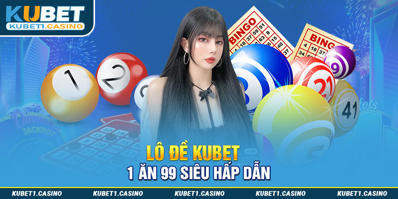 Lô đề Kubet 1 ăn 99 siêu hot