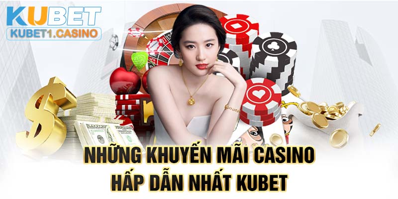 Những khuyến mãi casino hấp dẫn nhất KUBET 