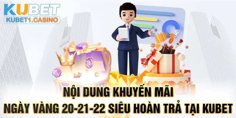 Nội dung ưu đãi ngày vàng 20-21-22 siêu hoàn trả