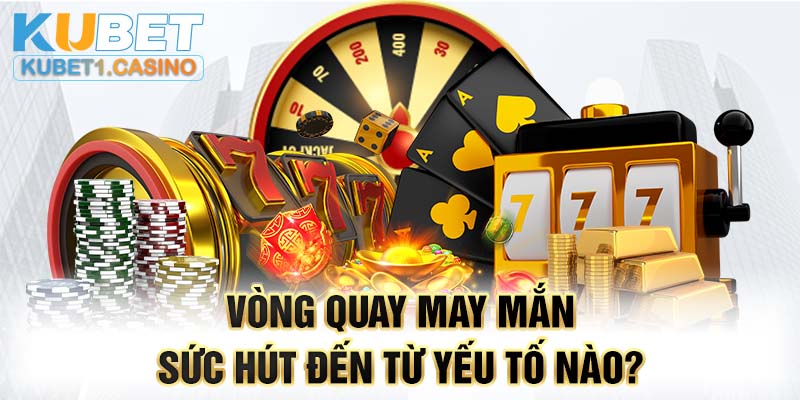 Vòng quay may mắn sức hút đến từ yếu tố nào?