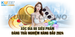 Xóc Đĩa 88 Siêu Phẩm Đáng Trải Nghiệm Hàng Đầu 2024